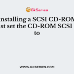 When installing a SCSI CD-ROM drive, you must set the CD-ROM SCSI adapter to