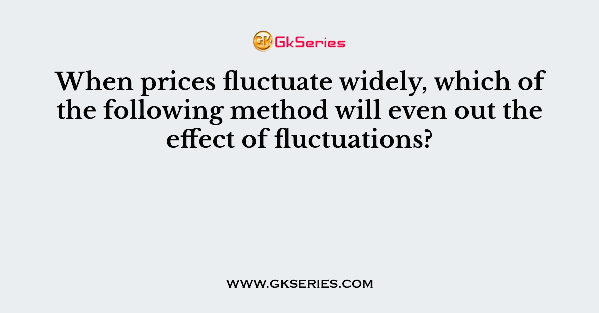When prices fluctuate widely, which of the following method will even out the effect of fluctuations?