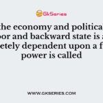 When the economy and political policy of a poor and backward state is almost completely dependent upon a foreign power is called