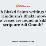 Which Bhakti Saints writings influenced Hinduism’s Bhakti movement and his verses are found in Sikhism’s scripture Adi Granth?
