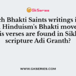 Which Bhakti Saints writings influenced Hinduism's Bhakti movement and his verses are found in Sikhism's scripture Adi Granth?