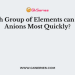 Which Group of Elements can Form Anions Most Quickly?