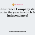 Which Insurance Company started its operation in the year in which India got Independence?