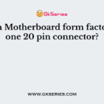 Which Motherboard form factor uses one 20 pin connector?