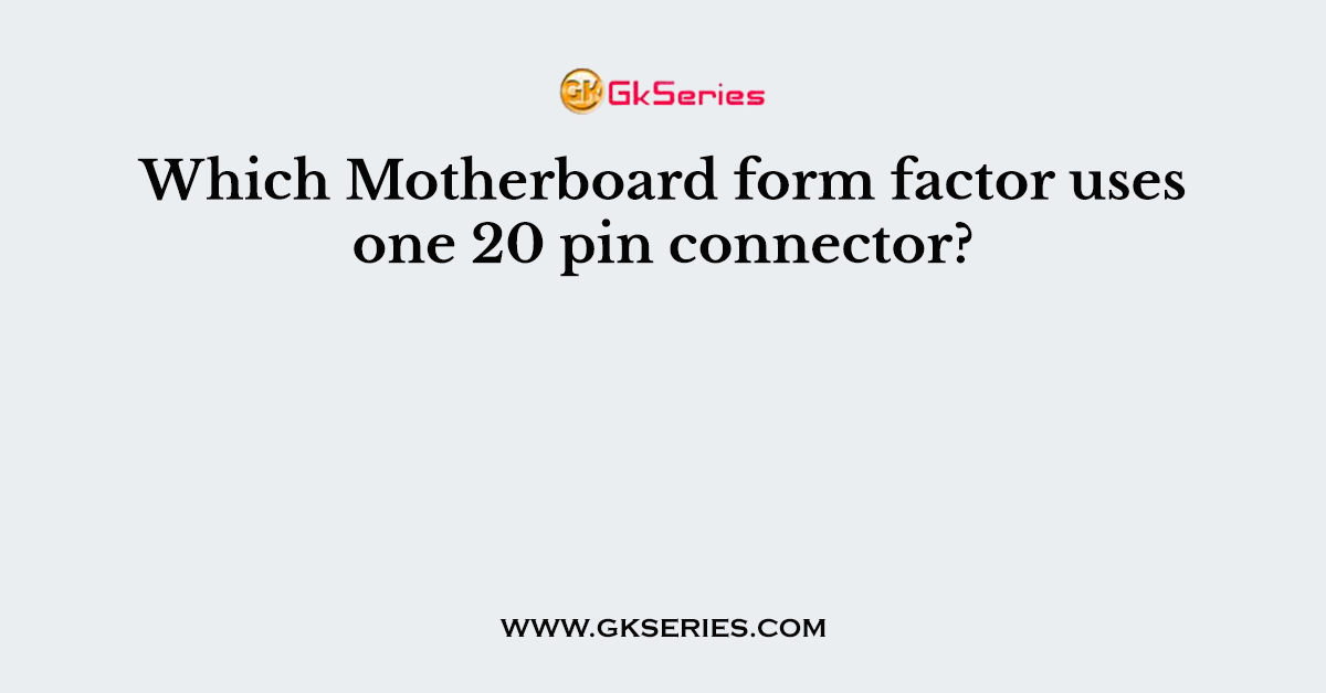 Which Motherboard form factor uses one 20 pin connector?
