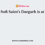 Which Sufi Saint’s Dargarh is at Ajmer?