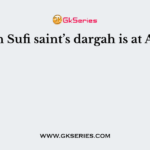 Which Sufi saint’s dargah is at Ajmer?
