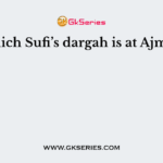 Which Sufi’s dargah is at Ajmer?