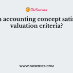 Which accounting concept satisfy the valuation criteria?