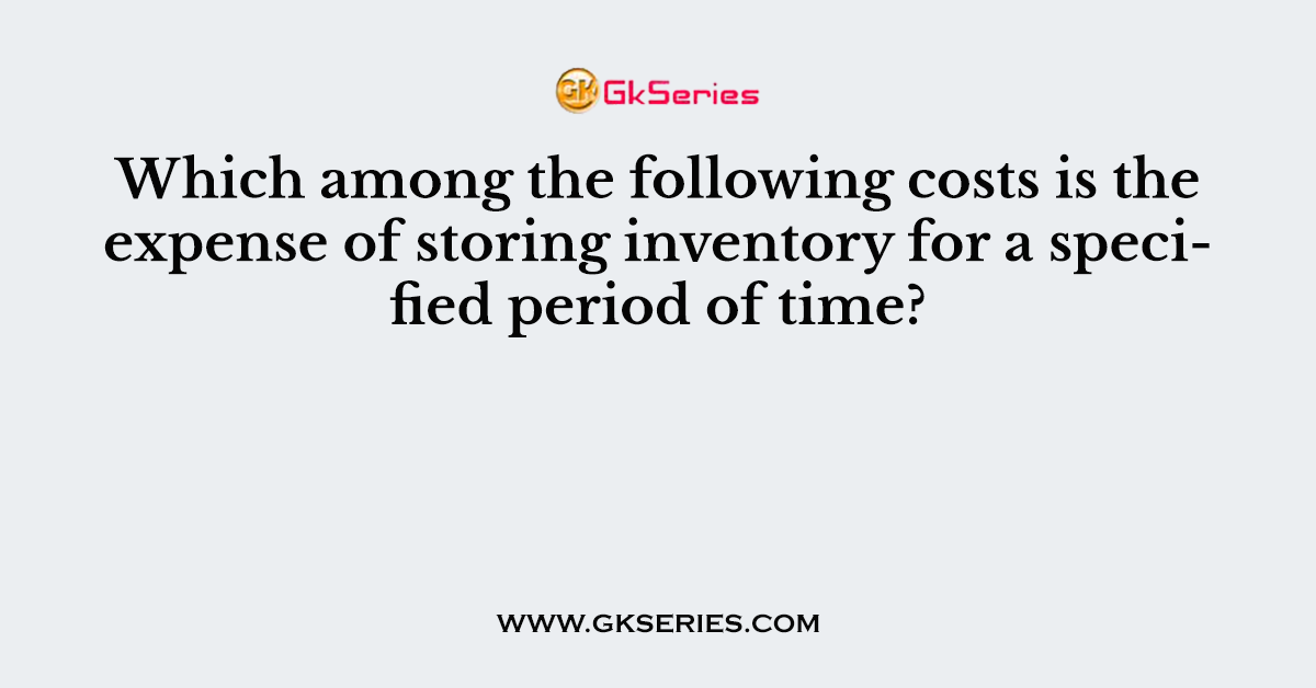 Which among the following costs is the expense of storing inventory for a specified period of time?