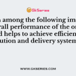 Which among the following improves the overall performance of the organisation and helps to achieve efficient distribution and delivery system?