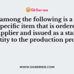 Which among the following is a quantity of a specific item that is ordered from the supplier and issued as a standard quantity to the production process?