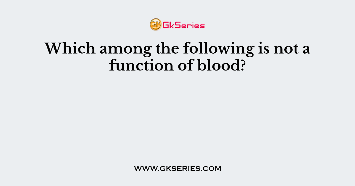 Which among the following is not a function of blood?