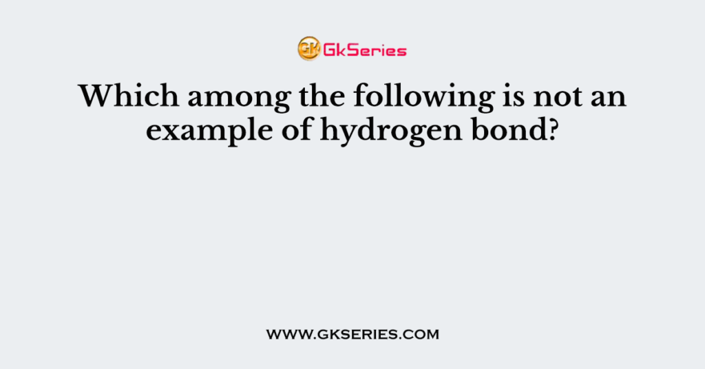 Which among the following is not an example of hydrogen bond?