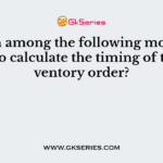 Which among the following models is used to calculate the timing of the inventory order?