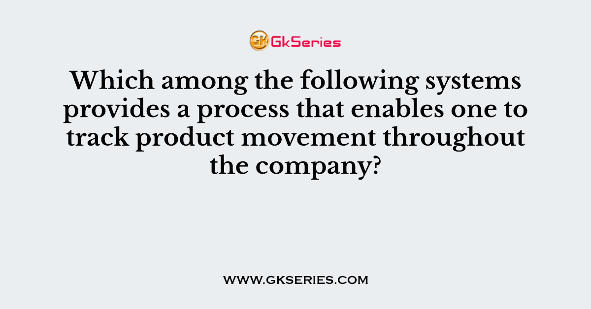 Which among the following systems provides a process that enables one to track product movement throughout the company?