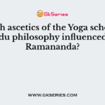 Which ascetics of the Yoga school of Hindu philosophy influenced the Ramananda?