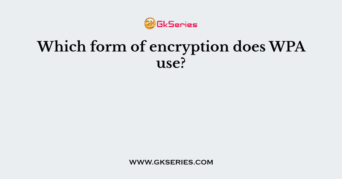 Which form of encryption does WPA use?