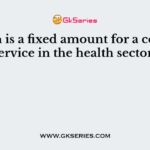 Which is a fixed amount for a covered service in the health sector?
