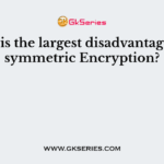 Which is the largest disadvantage of the symmetric Encryption?