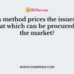 Which method prices the issues at the value at which can be procured from the market?