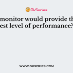 Which monitor would provide the highest level of performance?