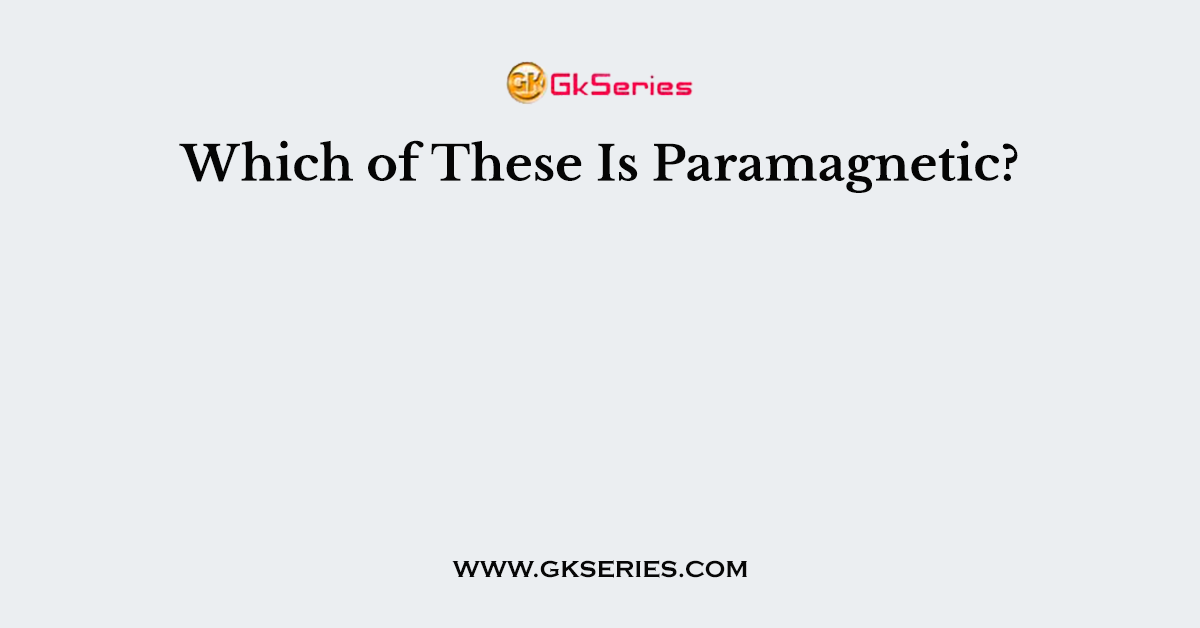 Which of These Is Paramagnetic?