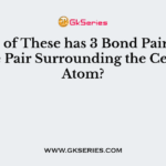 Which of These has 3 Bond Pairs and 1 Lone Pair Surrounding the Central Atom?