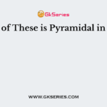 Which of These is Pyramidal in Shape?