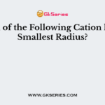 Which of the Following Cation has the Smallest Radius?
