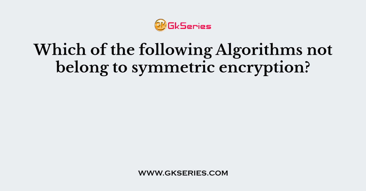 Which of the following Algorithms not belong to symmetric encryption?