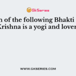 Which of the following Bhakti Saints Krishna is a yogi and lover?