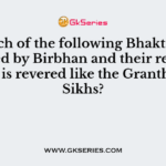 Which of the following Bhakti sect founded by Birbhan and their religious granth is revered like the Granth of the Sikhs?
