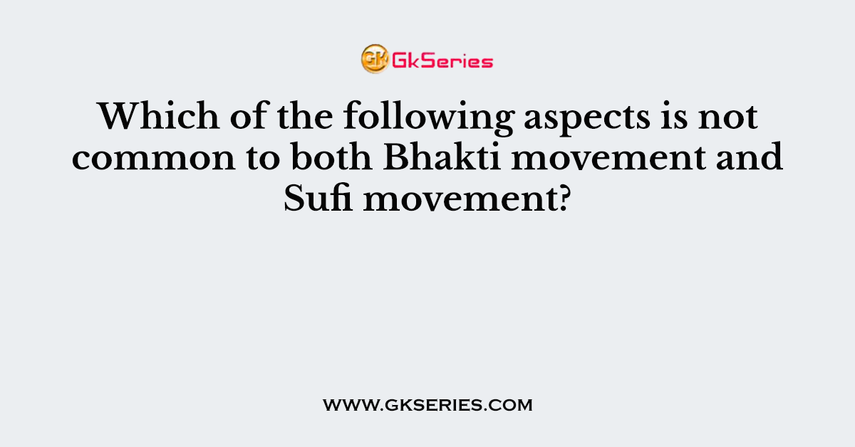 Which of the following aspects is not common to both Bhakti movement and Sufi movement?