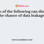 Which of the following can diminish the chance of data leakage?