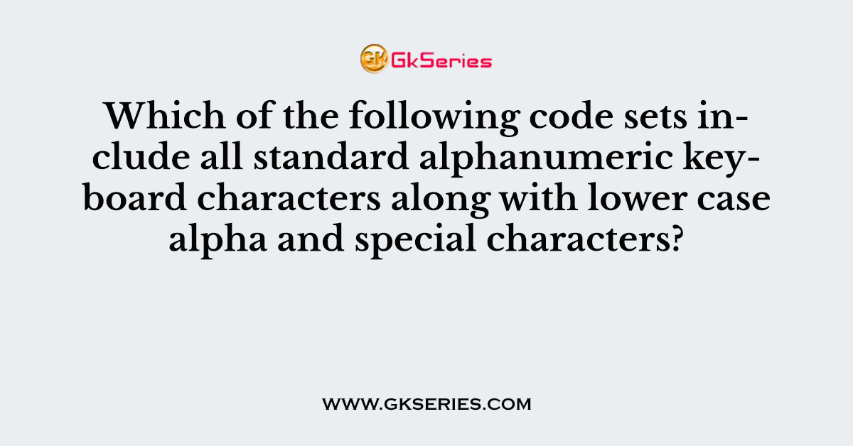 Which of the following code sets include all standard alphanumeric keyboard characters along with lower case alpha and special characters?