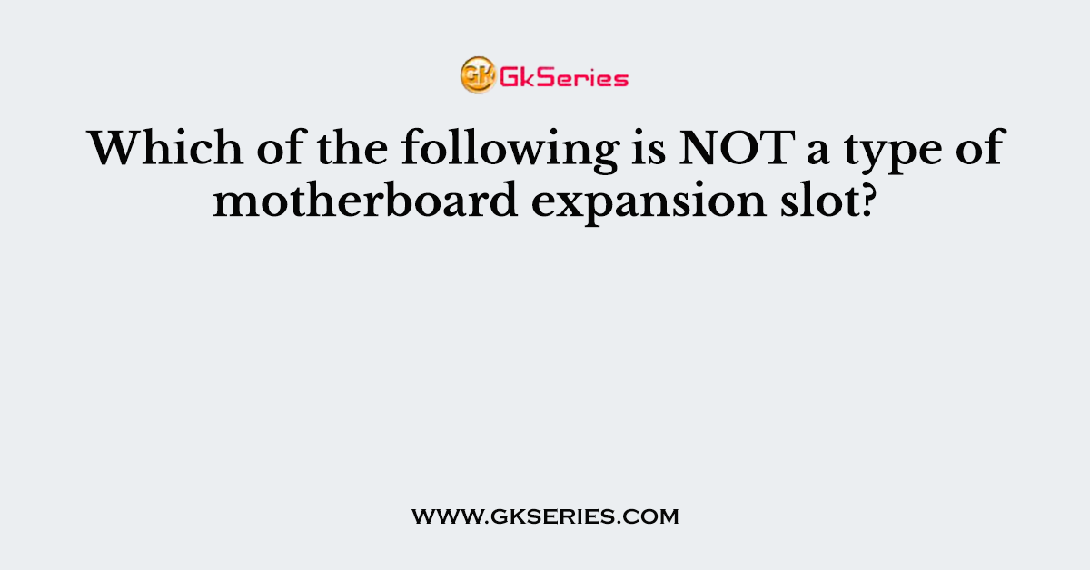 Which of the following is NOT a type of motherboard expansion slot?