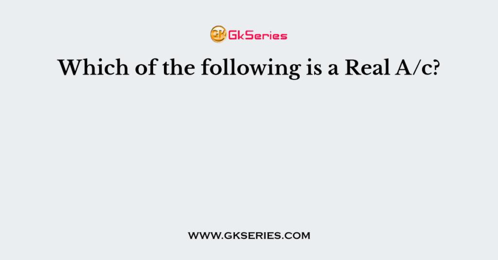 Which of the following is a Real A/c?