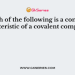 Which of the following is a common characteristic of a covalent compound?