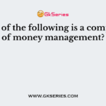 Which of the following is a component of money management?