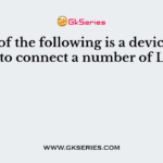 Which of the following is a device that is used to connect a number of LANs?