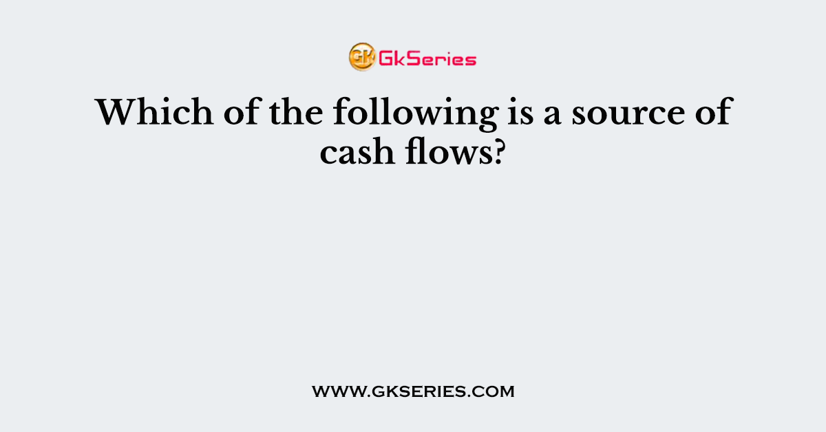 Which of the following is a source of cash flows?
