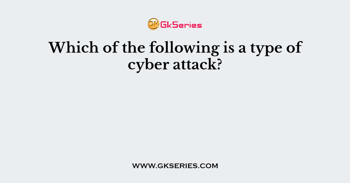 Which of the following is a type of cyber attack?