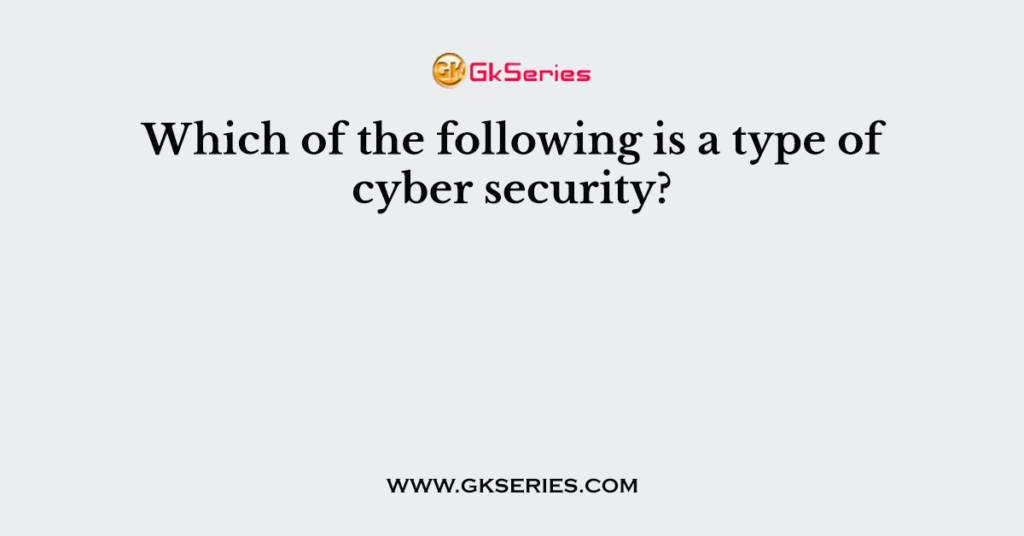 Which of the following is a type of cyber security?