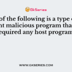 Which of the following is a type of independent malicious program that never required any host program?