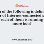 Which of the following is defined as a number of Internet-connected systems, where each of them is running one or more bots?