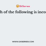 Which of the following is incorrect?