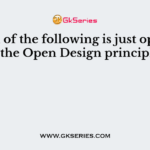 Which of the following is just opposite to the Open Design principle?