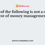 Which of the following is not a component of money management?