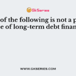 Which of the following is not a primary source of long-term debt financing?